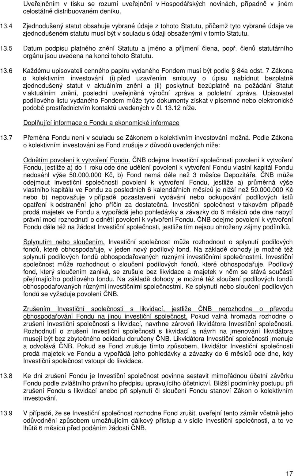 5 Datum podpisu platného znění Statutu a jméno a příjmení člena, popř. členů statutárního orgánu jsou uvedena na konci tohoto Statutu. 13.