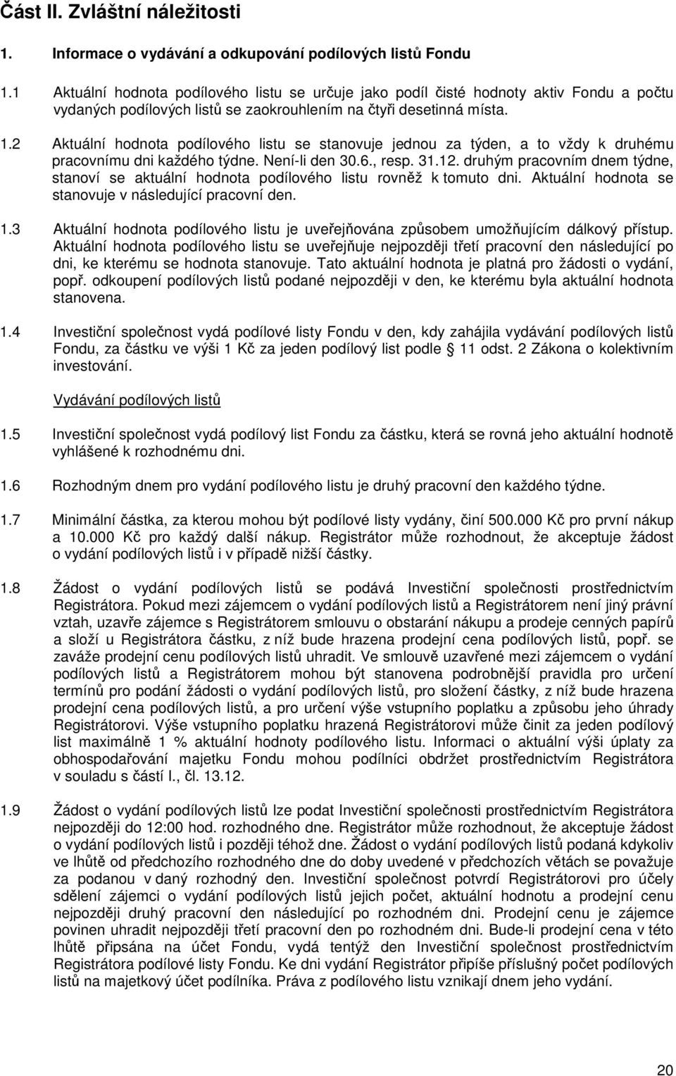 2 Aktuální hodnota podílového listu se stanovuje jednou za týden, a to vždy k druhému pracovnímu dni každého týdne. Není-li den 30.6., resp. 31.12.