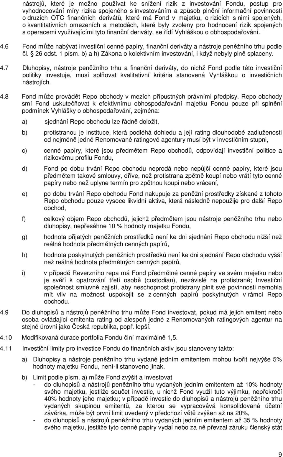 deriváty, se řídí Vyhláškou o obhospodařování. 4.6 Fond může nabývat investiční cenné papíry, finanční deriváty a nástroje peněžního trhu podle čl. 26 odst. 1 písm.