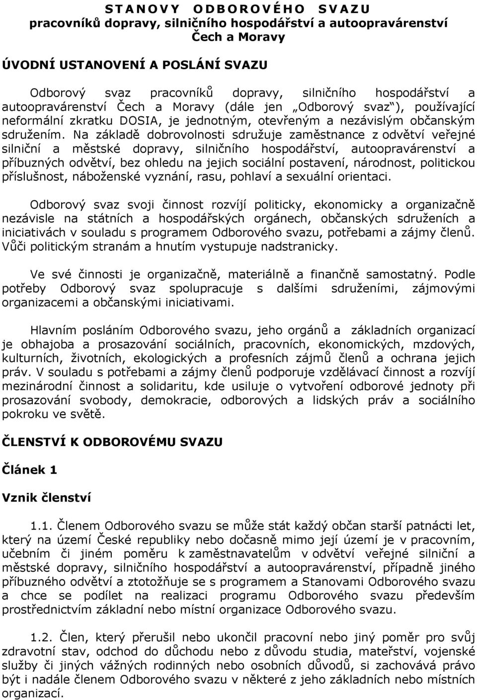 Na základě dobrovolnosti sdružuje zaměstnance z odvětví veřejné silniční a městské dopravy, silničního hospodářství, autoopravárenství a příbuzných odvětví, bez ohledu na jejich sociální postavení,