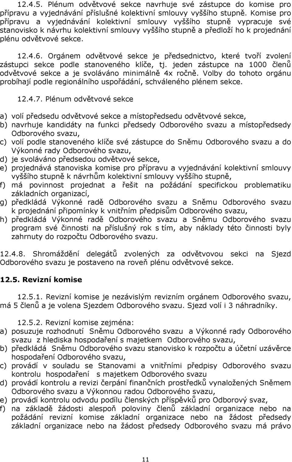 Orgánem odvětvové sekce je předsednictvo, které tvoří zvolení zástupci sekce podle stanoveného klíče, tj. jeden zástupce na 1000 členů odvětvové sekce a je svoláváno minimálně 4x ročně.