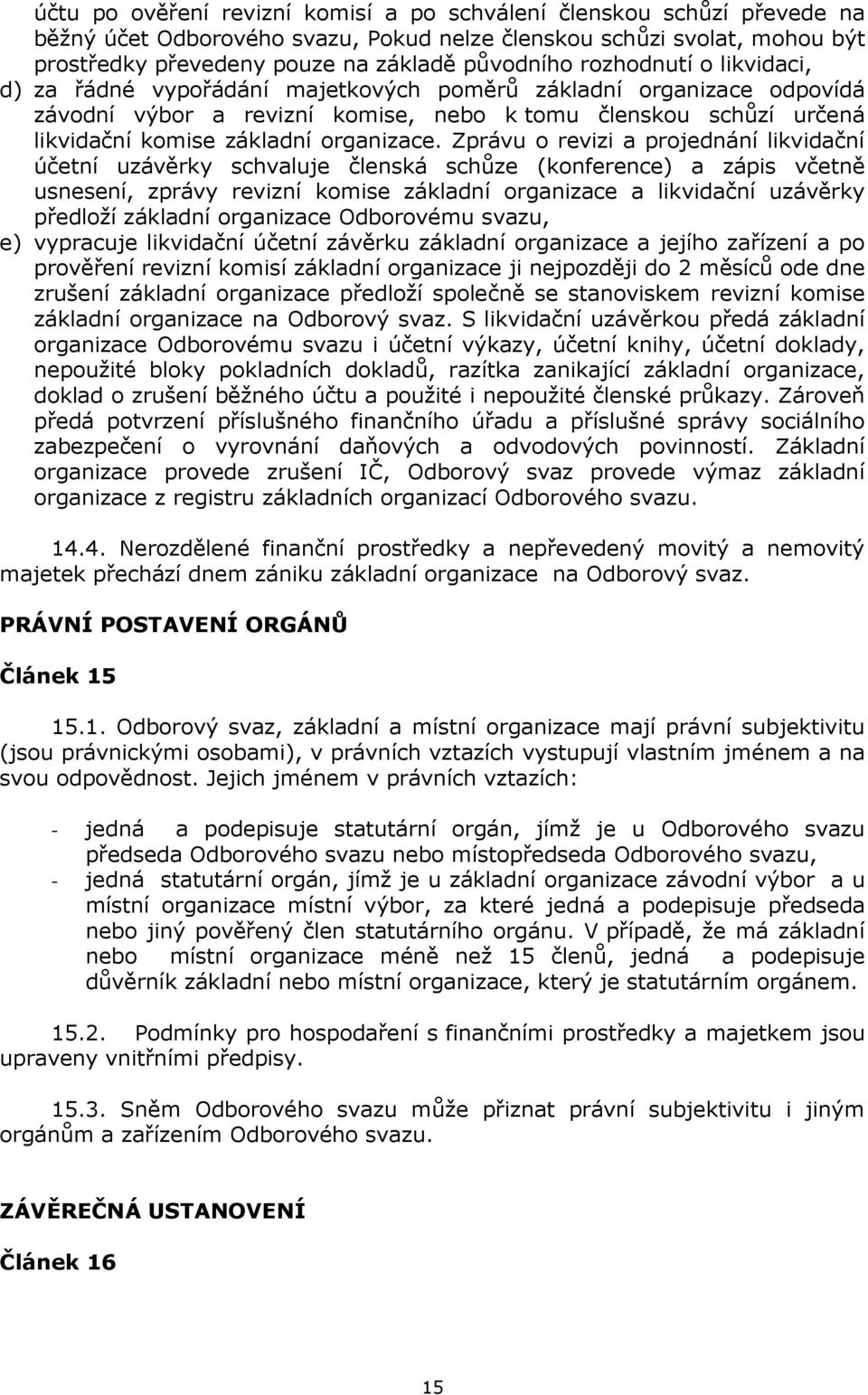 Zprávu o revizi a projednání likvidační účetní uzávěrky schvaluje členská schůze (konference) a zápis včetně usnesení, zprávy revizní komise základní organizace a likvidační uzávěrky předloží