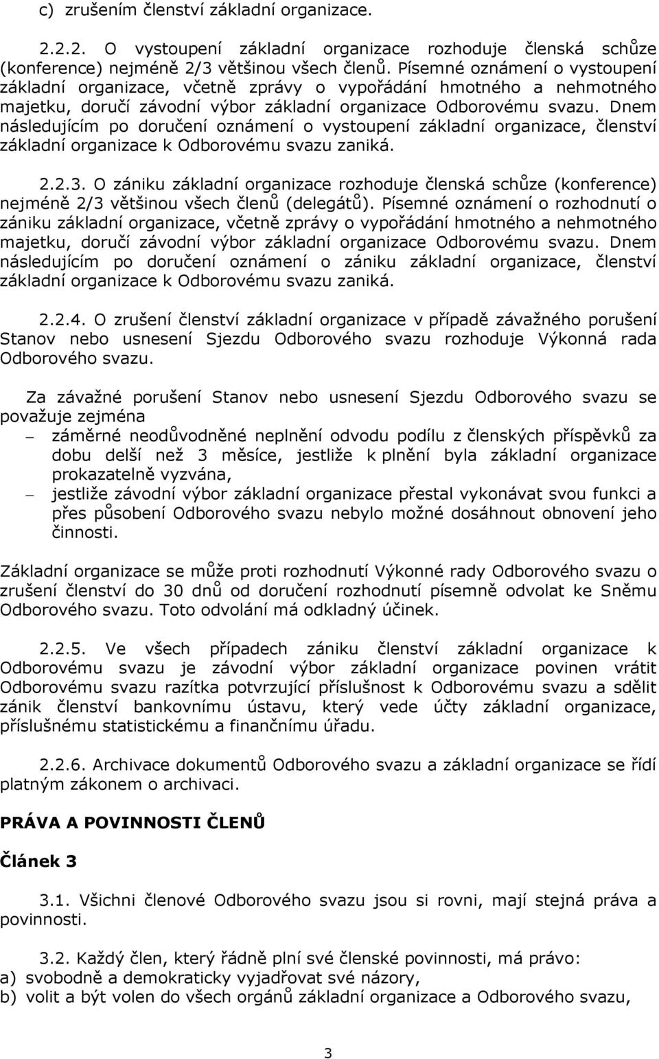 Dnem následujícím po doručení oznámení o vystoupení základní organizace, členství základní organizace k Odborovému svazu zaniká. 2.2.3.