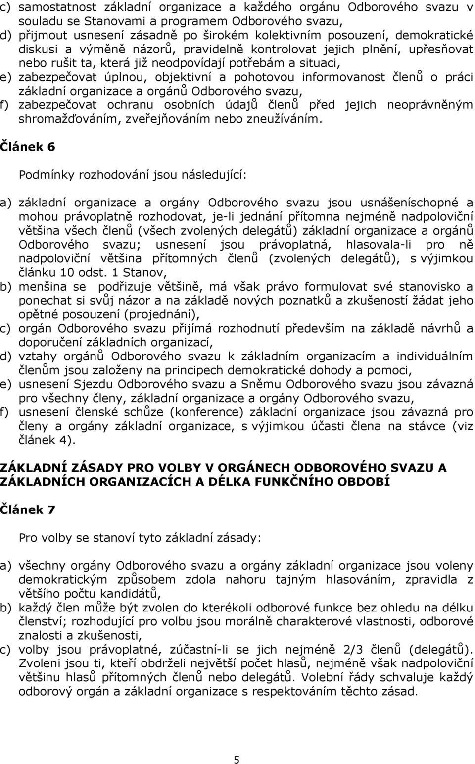 o práci základní organizace a orgánů Odborového svazu, f) zabezpečovat ochranu osobních údajů členů před jejich neoprávněným shromažďováním, zveřejňováním nebo zneužíváním.