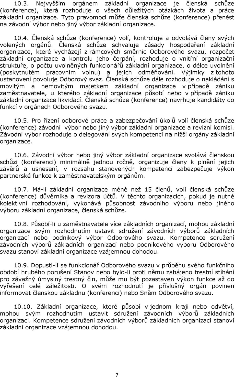 Členská schůze schvaluje zásady hospodaření základní organizace, které vycházejí z rámcových směrnic Odborového svazu, rozpočet základní organizace a kontrolu jeho čerpání, rozhoduje o vnitřní