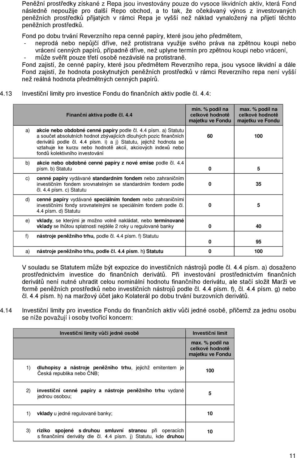 Fond po dobu trvání Reverzního repa cenné papíry, které jsou jeho předmětem, - neprodá nebo nepůjčí dříve, než protistrana využije svého práva na zpětnou koupi nebo vrácení cenných papírů, případně