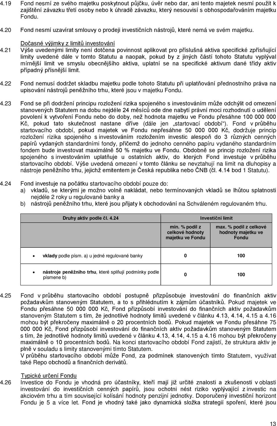 21 Výše uvedenými limity není dotčena povinnost aplikovat pro příslušná aktiva specifické zpřísňující limity uvedené dále v tomto Statutu a naopak, pokud by z jiných částí tohoto Statutu vyplýval