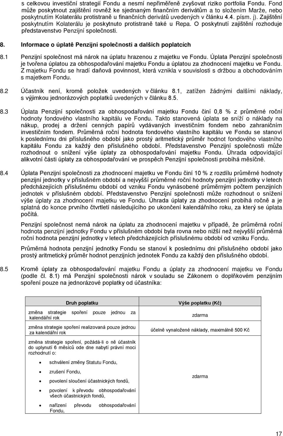 Zajištění poskytnutím Kolaterálu je poskytnuto protistraně také u Repa. O poskytnutí zajištění rozhoduje představenstvo Penzijní společnosti. 8.