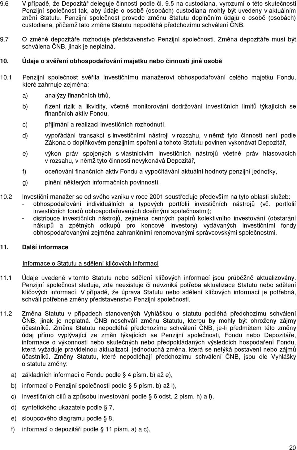 Penzijní společnost provede změnu Statutu doplněním údajů o osobě (osobách) custodiana, přičemž tato změna Statutu nepodléhá předchozímu schválení ČNB. 9.