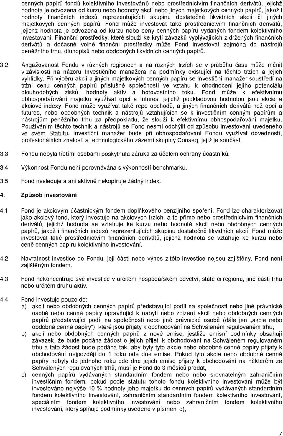 Fond může investovat také prostřednictvím finančních derivátů, jejichž hodnota je odvozena od kurzu nebo ceny cenných papírů vydaných fondem kolektivního investování.