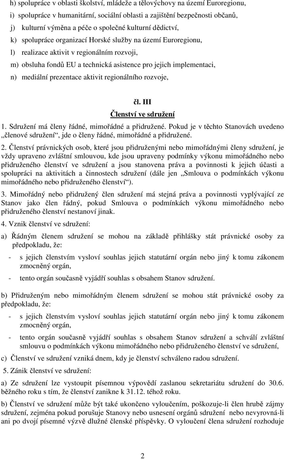 mediální prezentace aktivit regionálního rozvoje, čl. III Členství ve sdružení 1. Sdružení má členy řádné, mimořádné a přidružené.