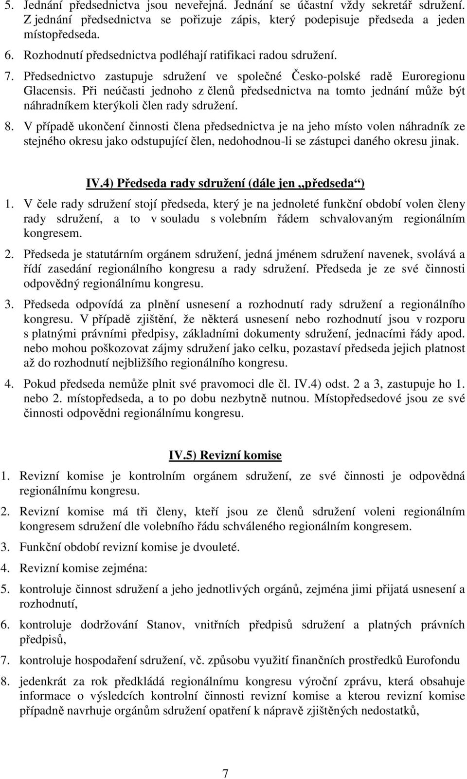 Při neúčasti jednoho z členů předsednictva na tomto jednání může být náhradníkem kterýkoli člen rady sdružení. 8.