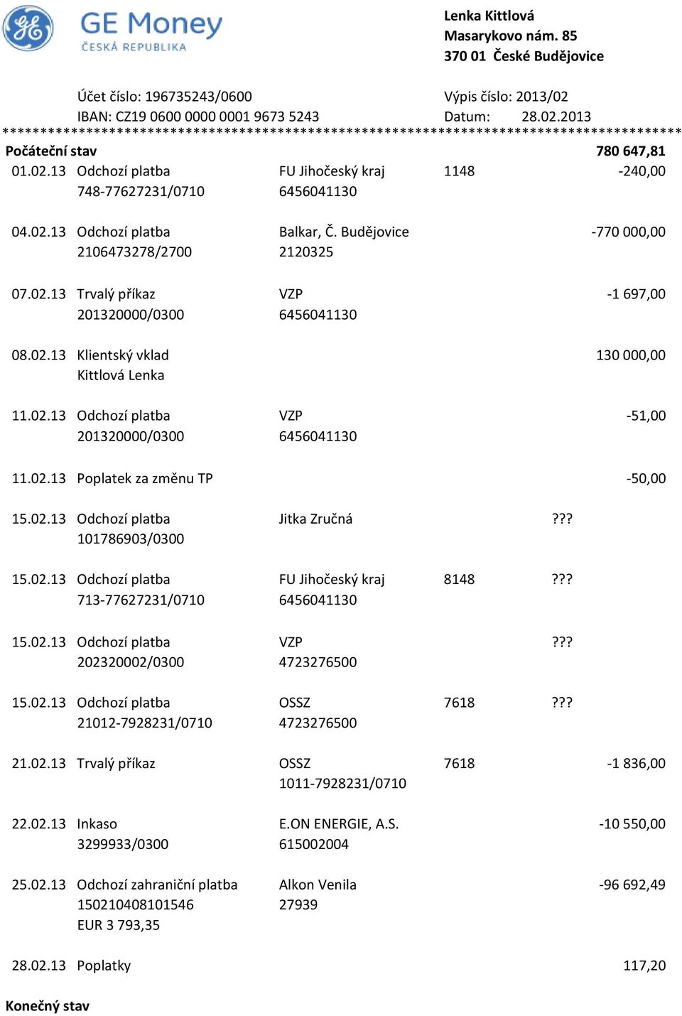 02.13 Odchozí platba Balkar, Č. Budějovice -770000,00 2106473278/2700 2120325 07.02.13 Trvalý příkaz VZP -1697,00 201320000/0300 6456041130 08.02.13 Klientský vklad 130 000,00 Kittlová Lenka 11.02.13 Odchozí platba VZP -51,00 201320000/0300 6456041130 11.