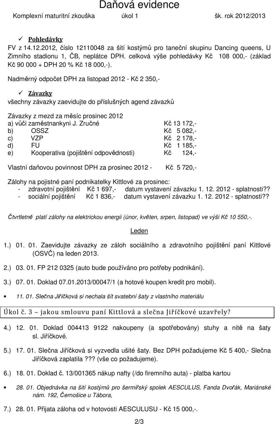 Nadměrný odpočet DPH za listopad 2012 - Kč 2 350,- Závazky všechny závazky zaevidujte do příslušných agend závazků Závazky z mezd za měsíc prosinec 2012 a) vůči zaměstnankyni J.