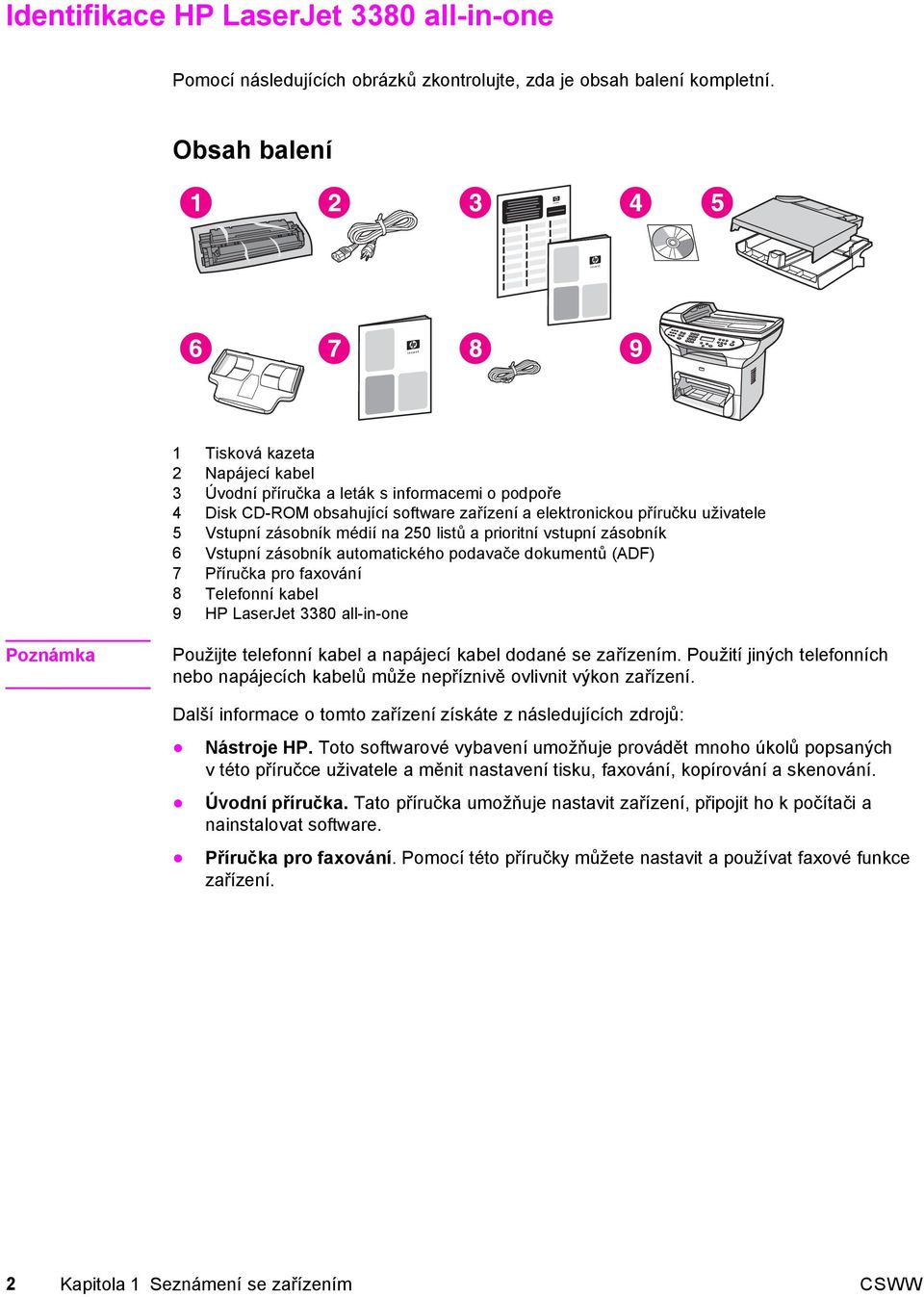 na 250 listů a prioritní vstupní zásobník 6 Vstupní zásobník automatického podavače dokumentů (ADF) 7 Příručka pro faxování 8 Telefonní kabel 9 HP LaserJet 3380 all-in-one Poznámka Použijte telefonní