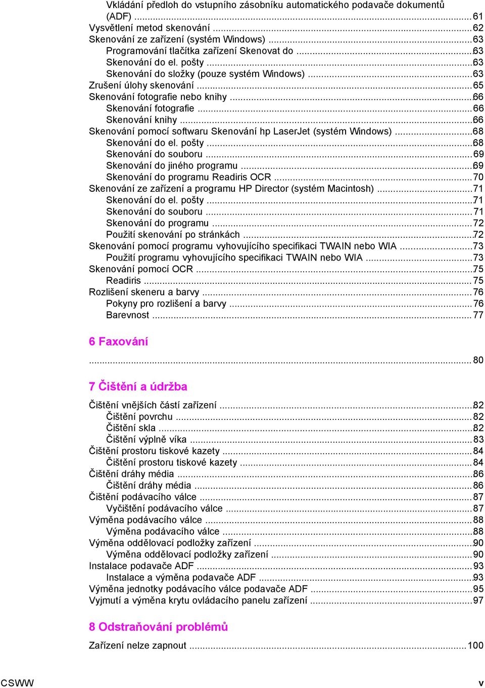 ..66 Skenování fotografie...66 Skenování knihy...66 Skenování pomocí softwaru Skenování hp LaserJet (systém Windows)...68 Skenování do el. pošty...68 Skenování do souboru.