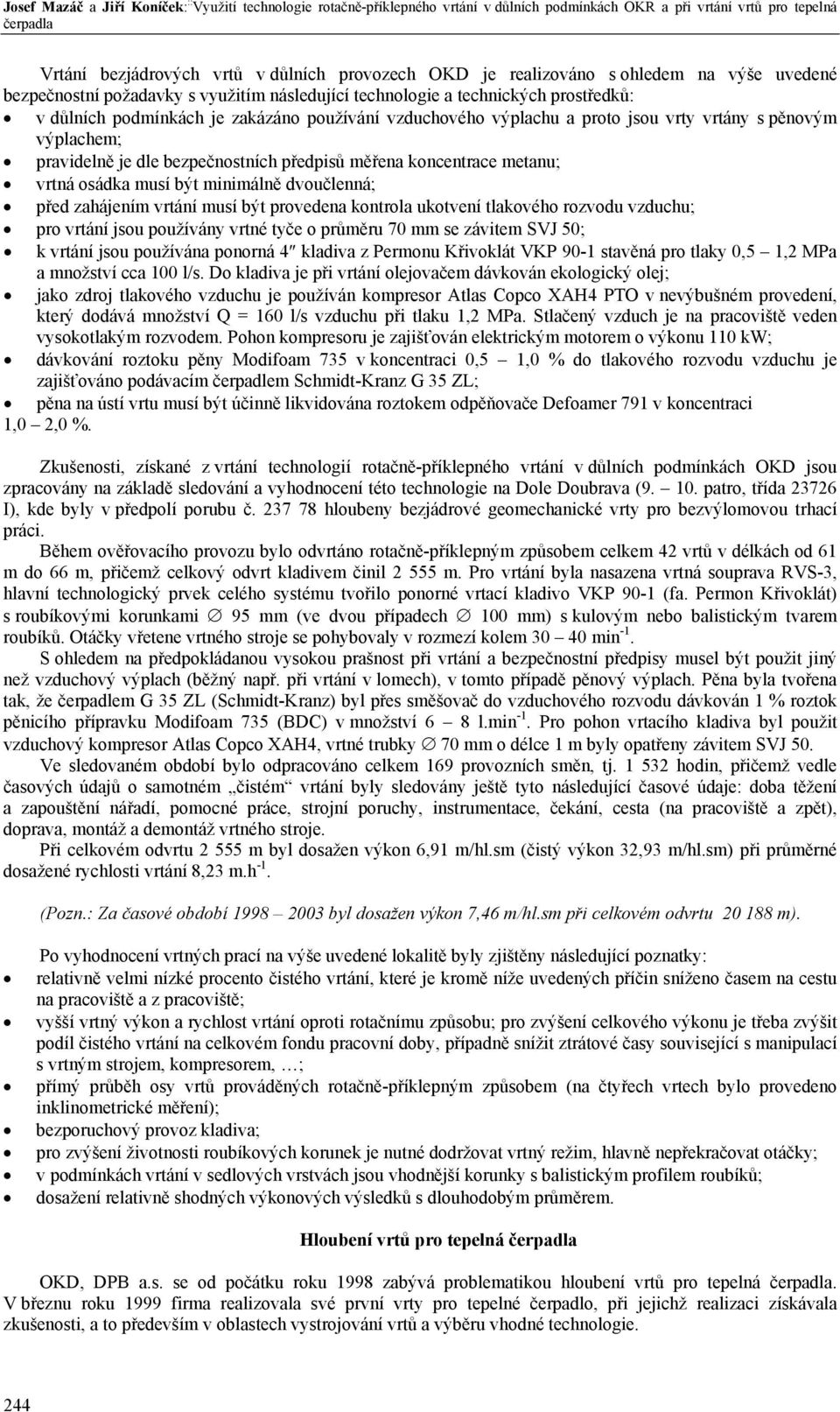 vrty vrtány s pěnovým výplachem; pravidelně je dle bezpečnostních předpisů měřena koncentrace metanu; vrtná osádka musí být minimálně dvoučlenná; před zahájením vrtání musí být provedena kontrola