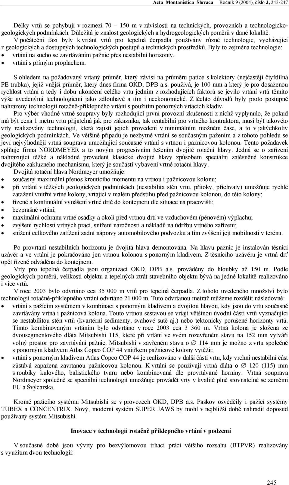 Byly to zejména technologie: vrtání na sucho se zavrtáváním pažnic přes nestabilní horizonty, vrtání s přímým proplachem.