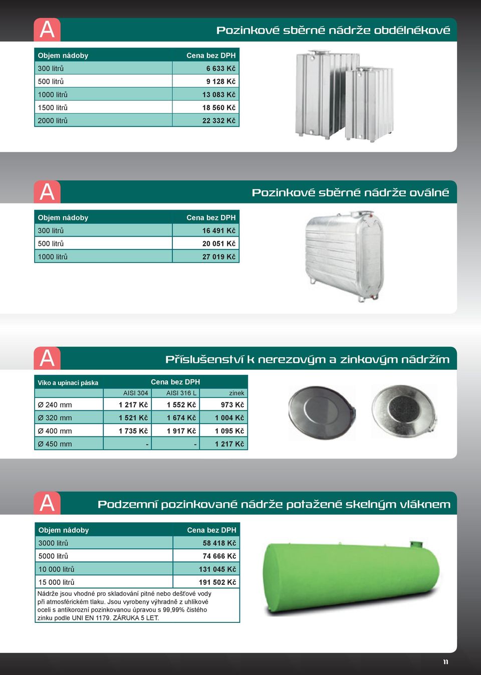 521 Kč 1 674 Kč 1 004 Kč Ø 400 mm 1 735 Kč 1 917 Kč 1 095 Kč Ø 450 mm - - 1 217 Kč A Podzemní pozinkované nádrže potažené skelným vláknem Objem nádoby 3000 litrů 58 418 Kč 5000 litrů 74 666 Kč 10 000