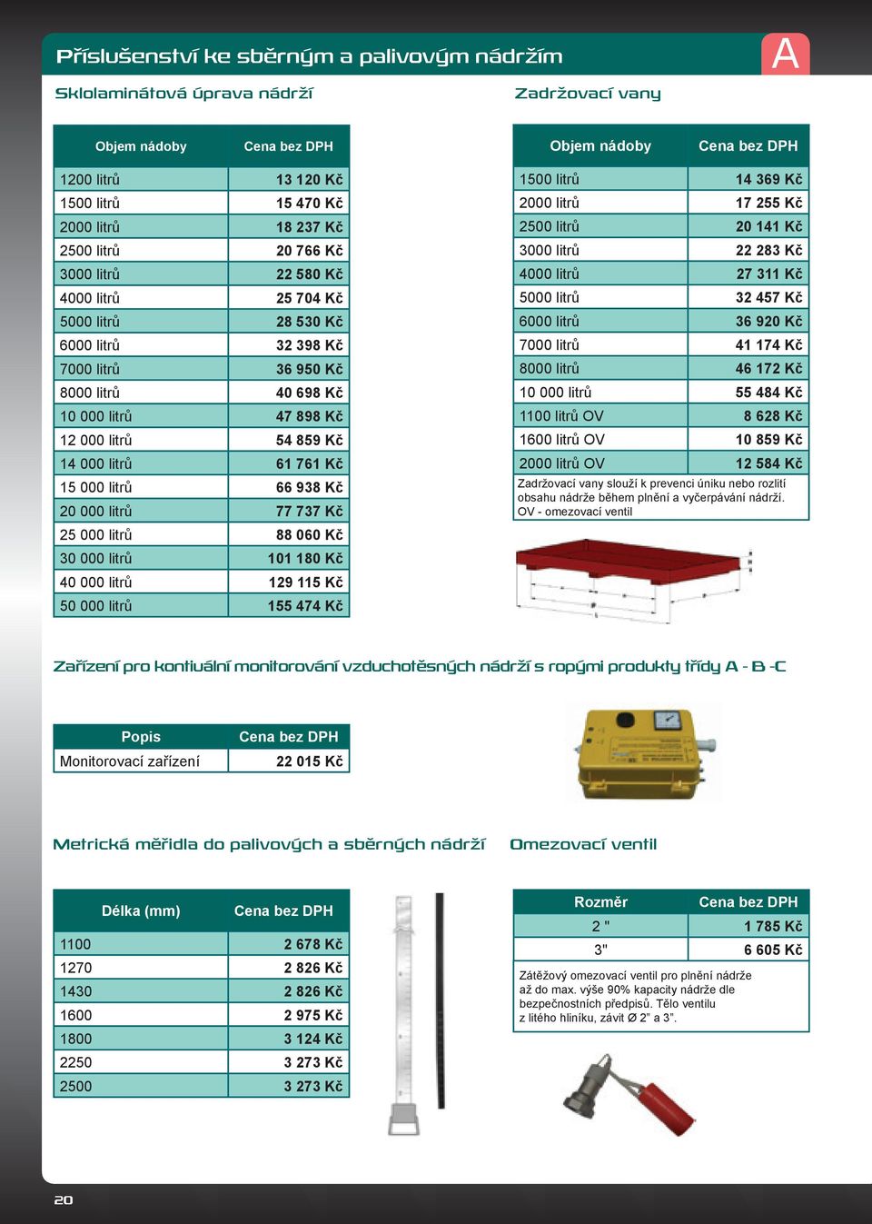 15 000 litrů 66 938 Kč 20 000 litrů 77 737 Kč 25 000 litrů 88 060 Kč 30 000 litrů 101 180 Kč 40 000 litrů 129 115 Kč 50 000 litrů 155 474 Kč 1500 litrů 14 369 Kč 2000 litrů 17 255 Kč 2500 litrů 20