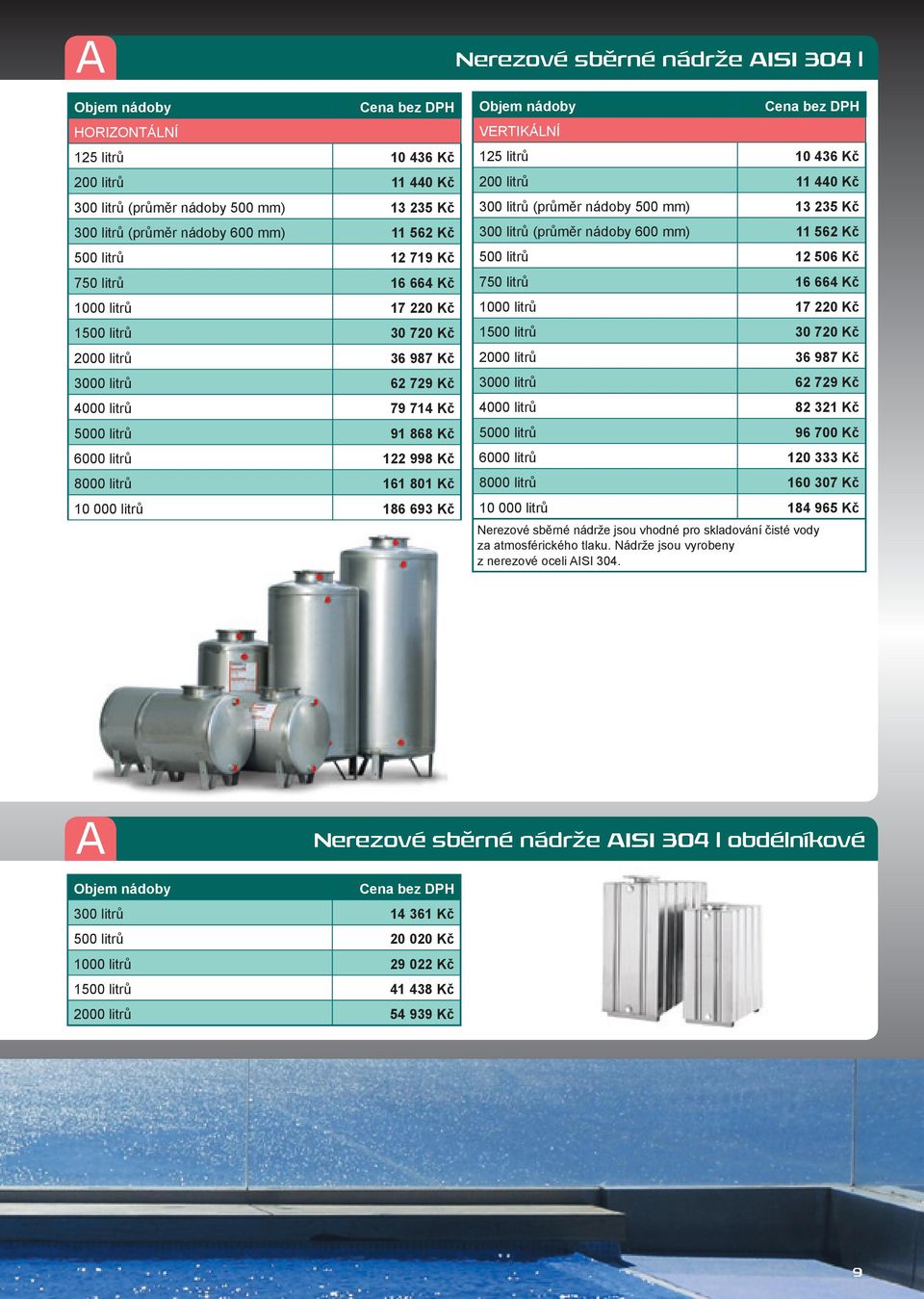 sběrné nádrže AISI 304 l Objem nádoby VERTIKÁLNÍ 125 litrů 10 436 Kč 200 litrů 11 440 Kč 300 litrů (průměr nádoby 500 mm) 13 235 Kč 300 litrů (průměr nádoby 600 mm) 11 562 Kč 500 litrů 12 506 Kč 750