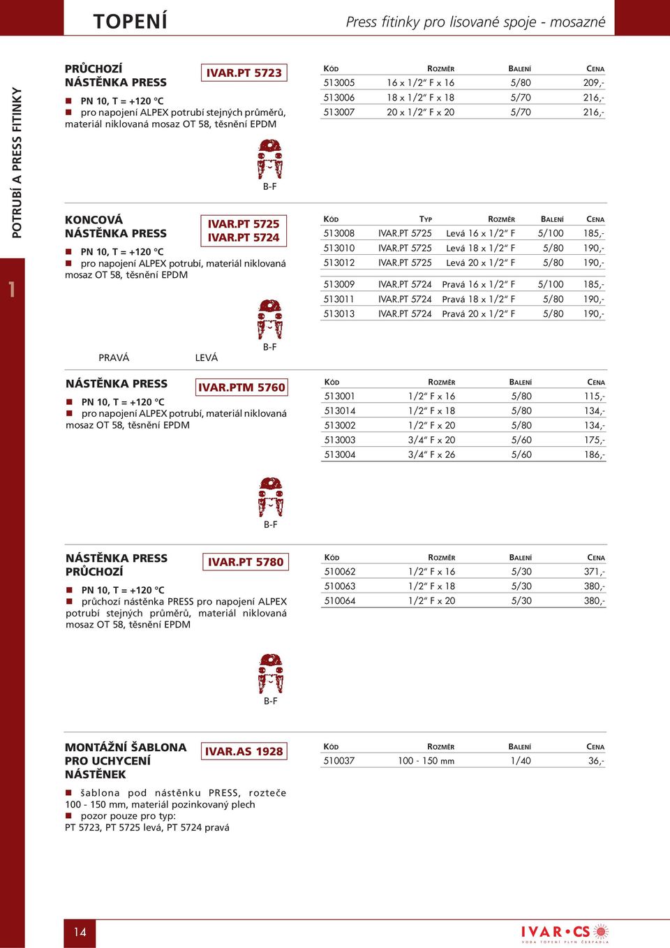 PT 5724 P 10, T = +120 C pro napojení ALPEX potrubí, materiál niklovaná mosaz OT 58, těsnění EPDM 513005 16 x 1/2 F x 16 5/80 209,- 513006 18 x 1/2 F x 18 5/70 216,- 513007 20 x 1/2 F x 20 5/70 216,-