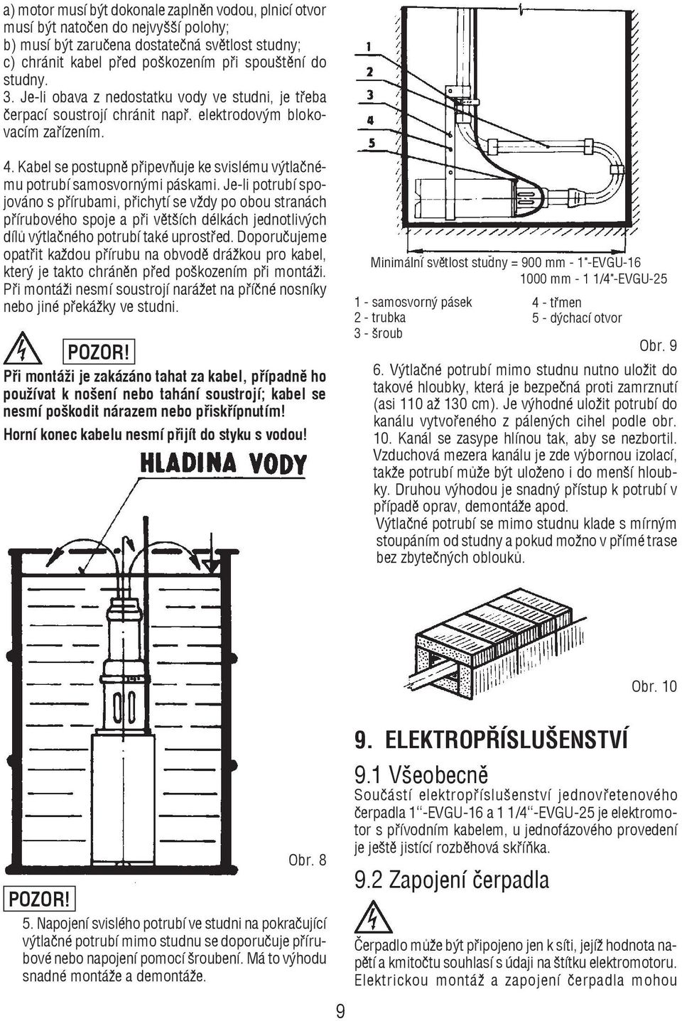 Kabel se postupnì pøipevòuje ke svislému vý tlaè nému potrubí samosvornými páskami.