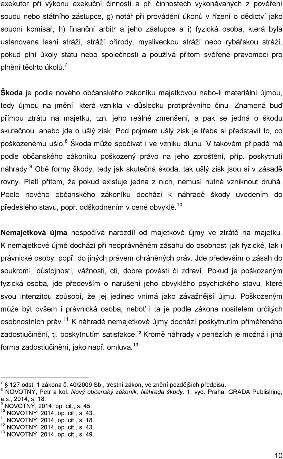 pravomoci pro plnění těchto úkolů. 7 Škoda je podle nového občanského zákoníku majetkovou nebo-li materiální újmou, tedy újmou na jmění, která vznikla v důsledku protiprávního činu.