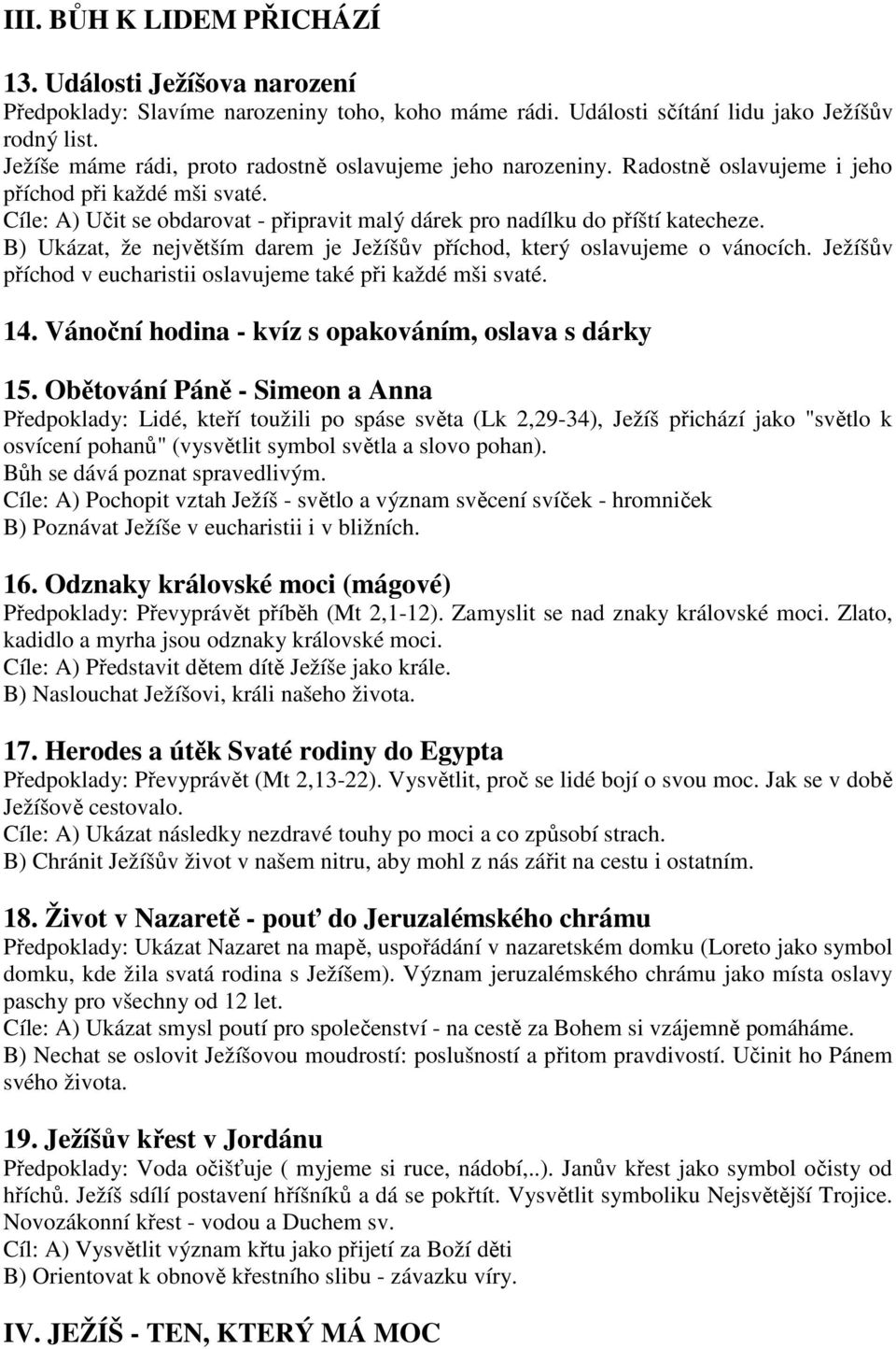 B) Ukázat, že největším darem je Ježíšův příchod, který oslavujeme o vánocích. Ježíšův příchod v eucharistii oslavujeme také při každé mši svaté. 14.