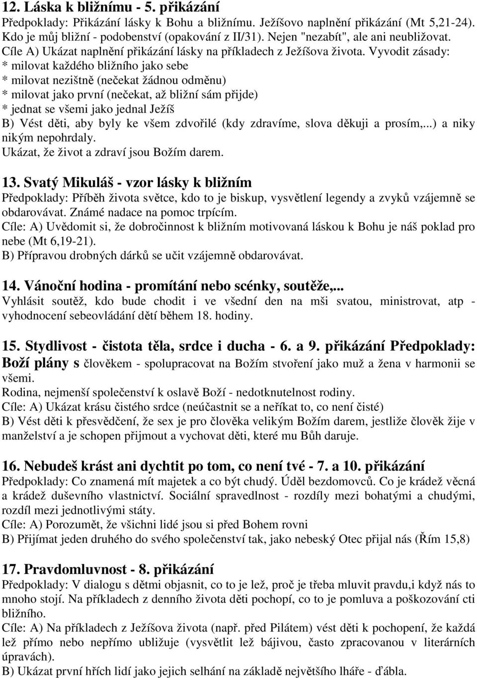 Vyvodit zásady: * milovat každého bližního jako sebe * milovat nezištně (nečekat žádnou odměnu) * milovat jako první (nečekat, až bližní sám přijde) * jednat se všemi jako jednal Ježíš B) Vést děti,