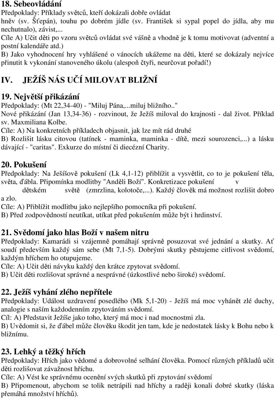 ) B) Jako vyhodnocení hry vyhlášené o vánocích ukážeme na děti, které se dokázaly nejvíce přinutit k vykonání stanoveného úkolu (alespoň čtyři, neurčovat pořadí!) IV. JEŽÍŠ NÁS UČÍ MILOVAT BLIŽNÍ 19.