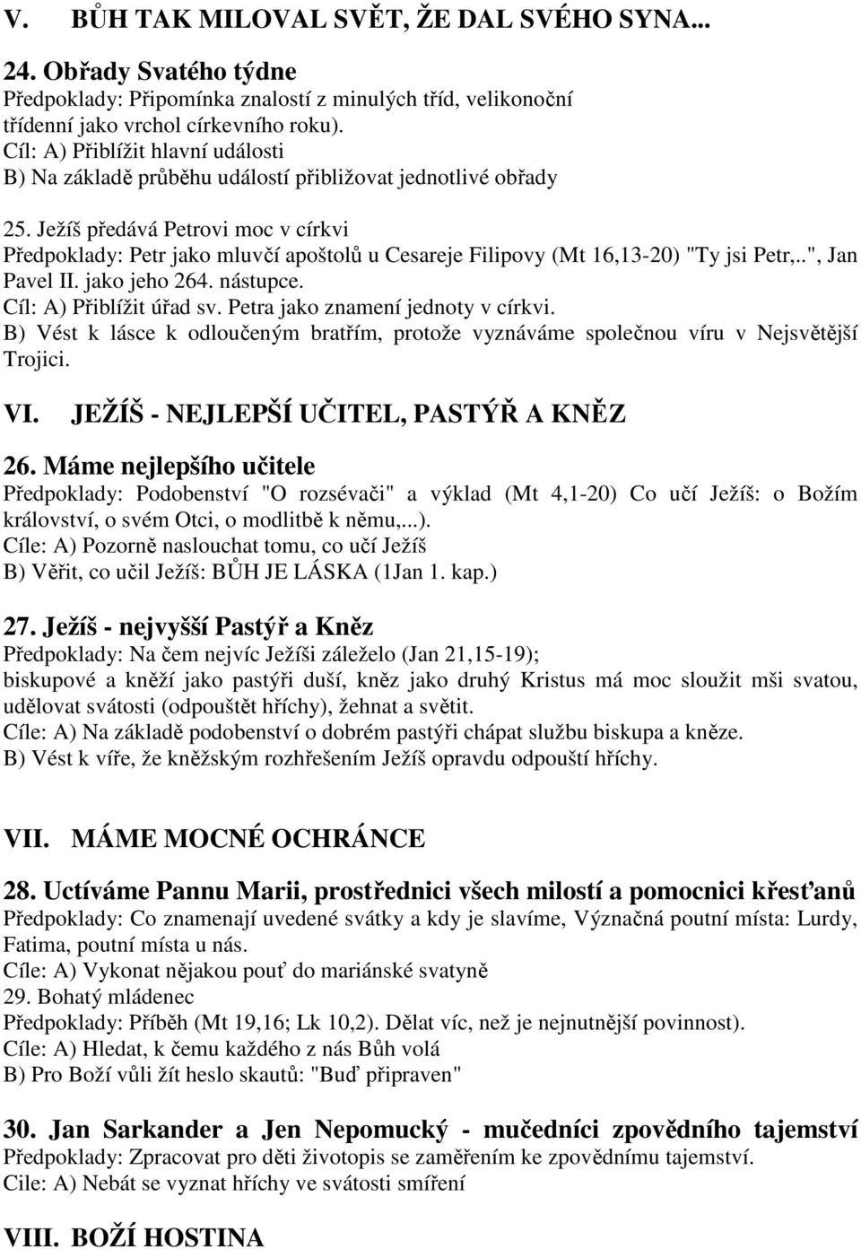 Ježíš předává Petrovi moc v církvi Předpoklady: Petr jako mluvčí apoštolů u Cesareje Filipovy (Mt 16,13-20) "Ty jsi Petr,..", Jan Pavel II. jako jeho 264. nástupce. Cíl: A) Přiblížit úřad sv.