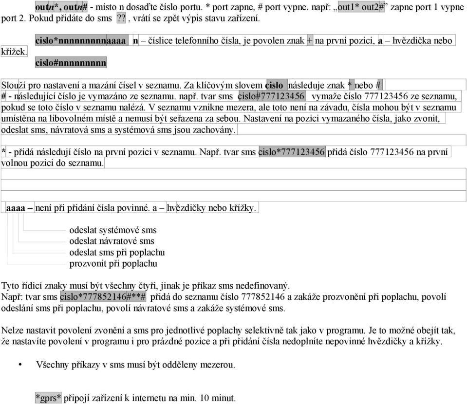 Za klíčovým slovem cislo následuje znak * nebo # # - následující číslo je vymazáno ze seznamu. např. tvar sms cislo#777123456 vymaže číslo 777123456 ze seznamu, pokud se toto číslo v seznamu nalézá.