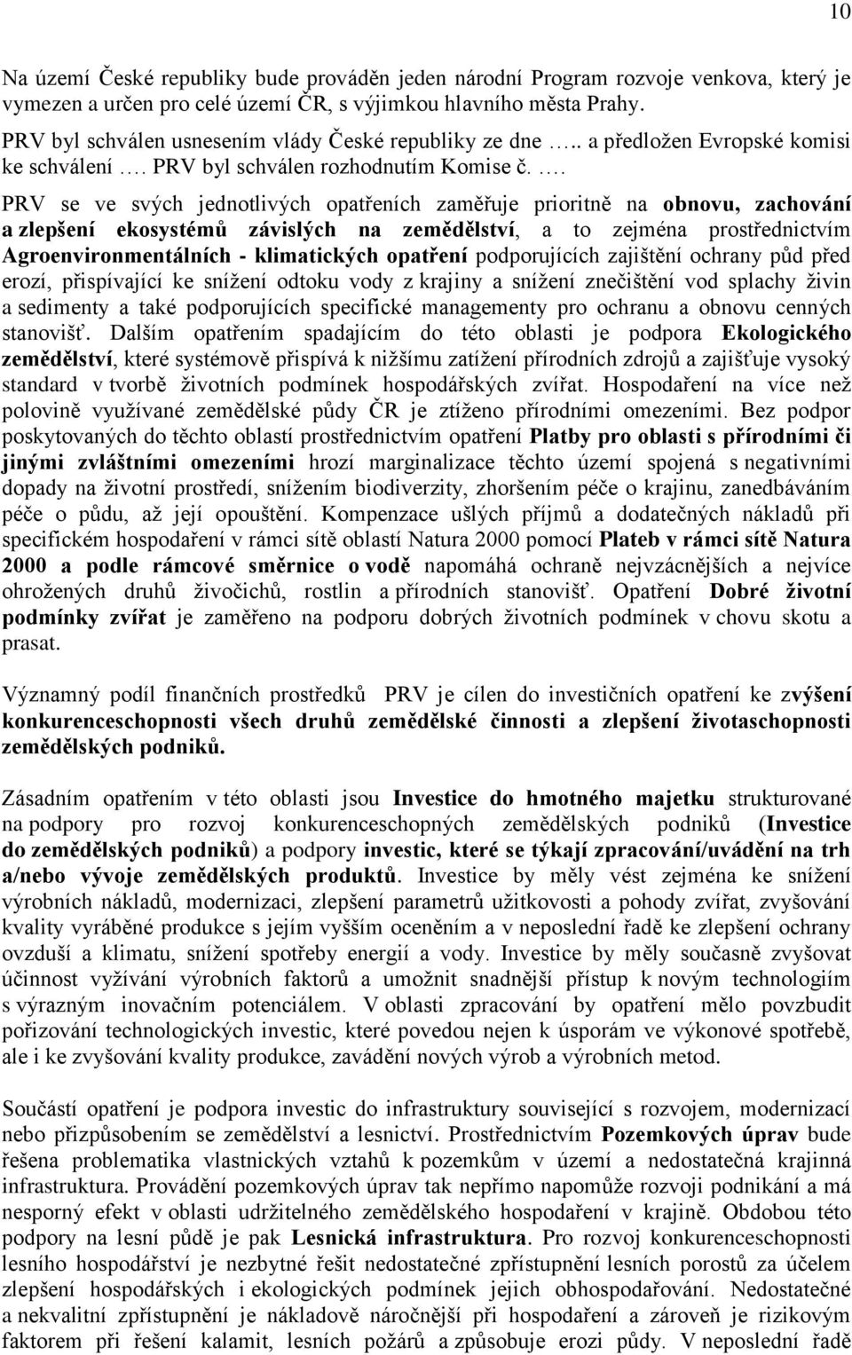 . PRV se ve svých jednotlivých opatřeních zaměřuje prioritně na obnovu, zachování a zlepšení ekosystémů závislých na zemědělství, a to zejména prostřednictvím Agroenvironmentálních - klimatických