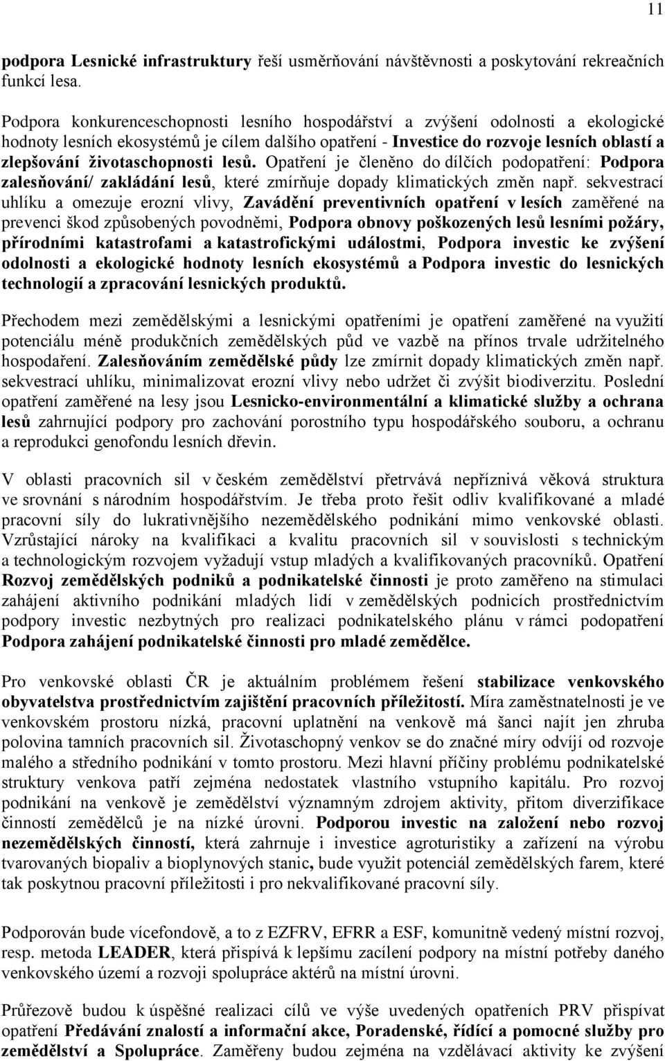 životaschopnosti lesů. Opatření je členěno do dílčích podopatření: Podpora zalesňování/ zakládání lesů, které zmírňuje dopady klimatických změn např.