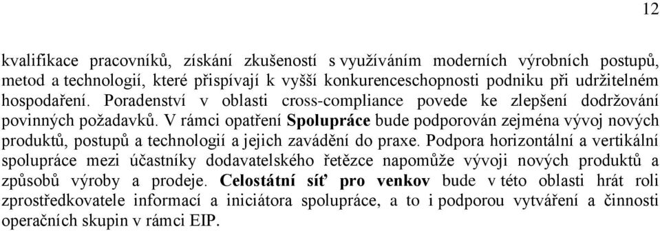 V rámci opatření Spolupráce bude podporován zejména vývoj nových produktů, postupů a technologií a jejich zavádění do praxe.