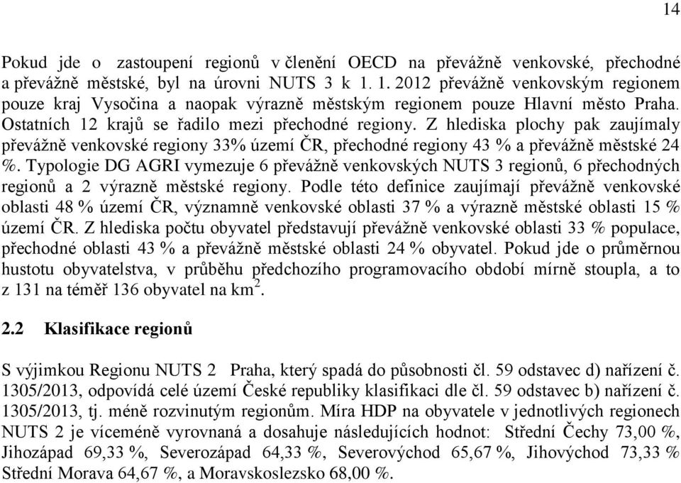 Z hlediska plochy pak zaujímaly převážně venkovské regiony 33% území ČR, přechodné regiony 43 % a převážně městské 24 %.