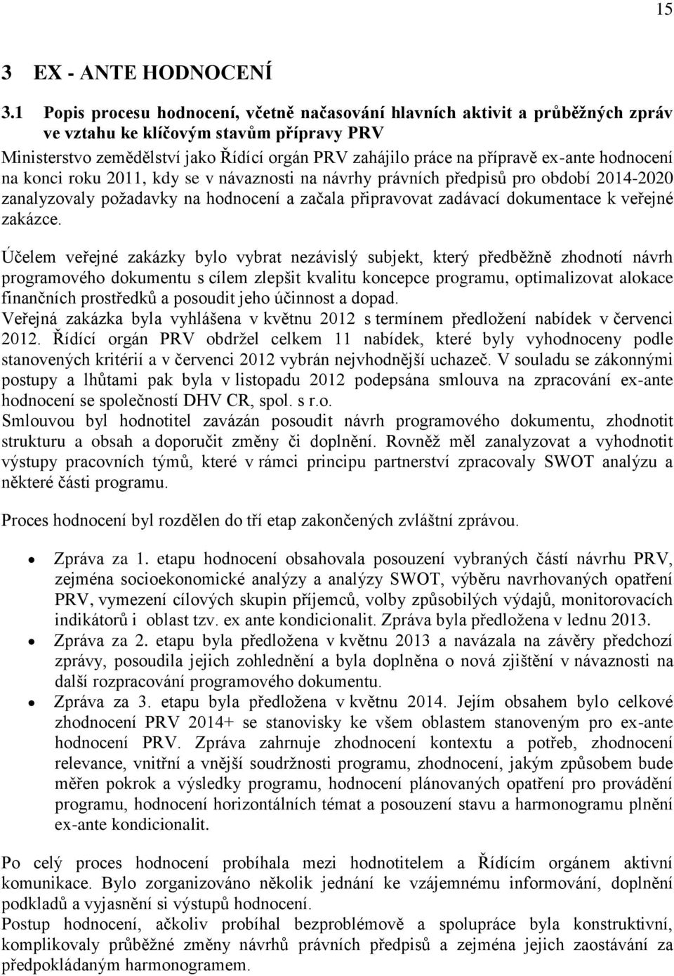 ex-ante hodnocení na konci roku 2011, kdy se v návaznosti na návrhy právních předpisů pro období 2014-2020 zanalyzovaly požadavky na hodnocení a začala připravovat zadávací dokumentace k veřejné