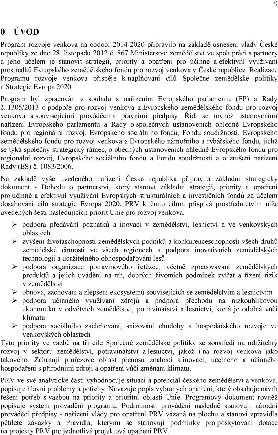 venkova v České republice. Realizace Programu rozvoje venkova přispěje k naplňování cílů Společné zemědělské politiky a Strategie Evropa 2020.