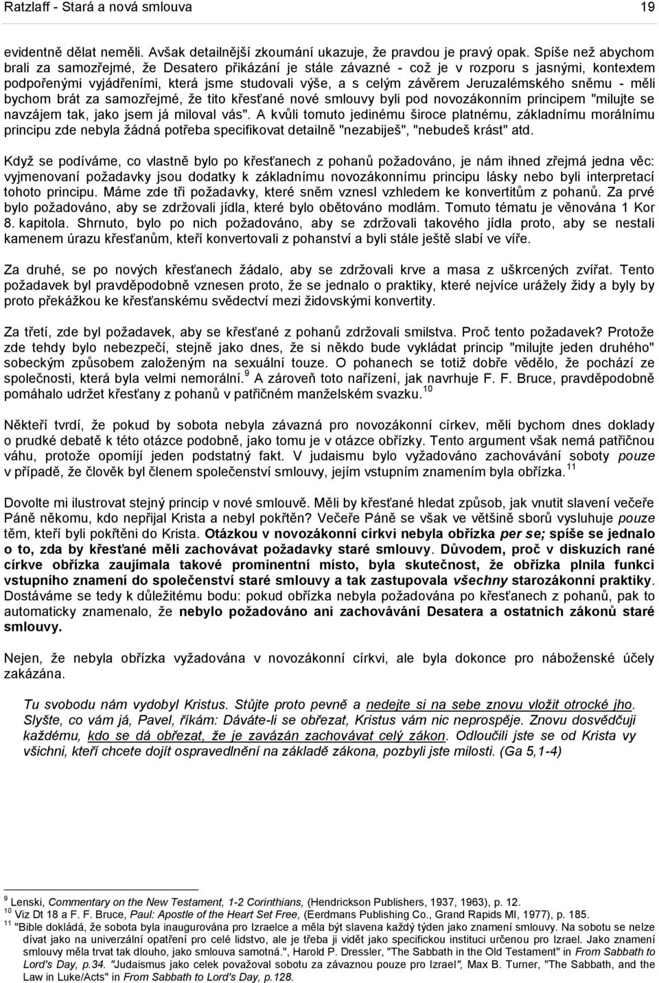 Jeruzalémského sněmu - měli bychom brát za samozřejmé, ţe tito křesťané nové smlouvy byli pod novozákonním principem "milujte se navzájem tak, jako jsem já miloval vás".