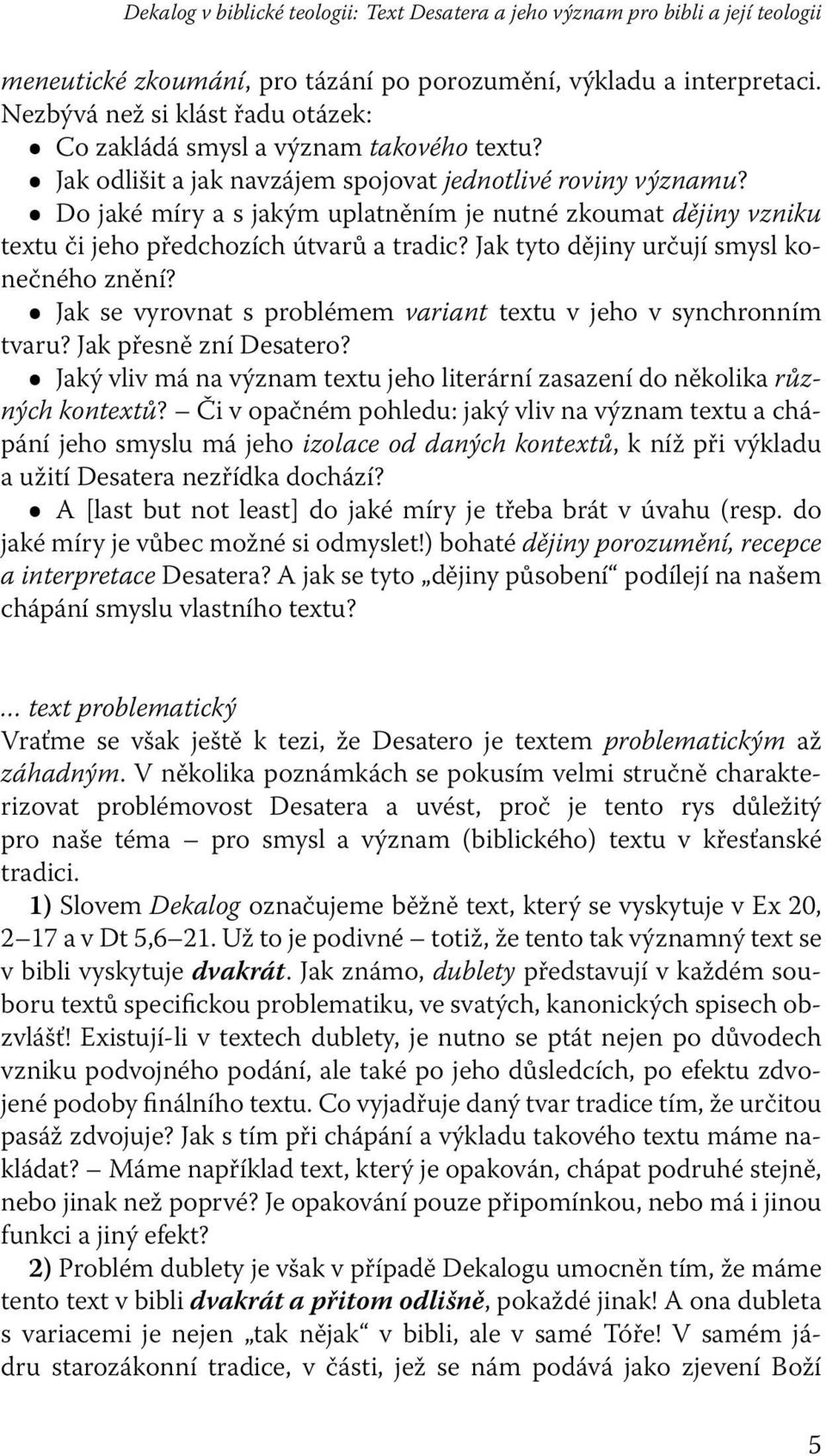 ˆ Do jaké míry a s jakým uplatněním je nutné zkoumat dějiny vzniku textu či jeho předchozích útvarů a tradic? Jak tyto dějiny určují smysl konečného znění?