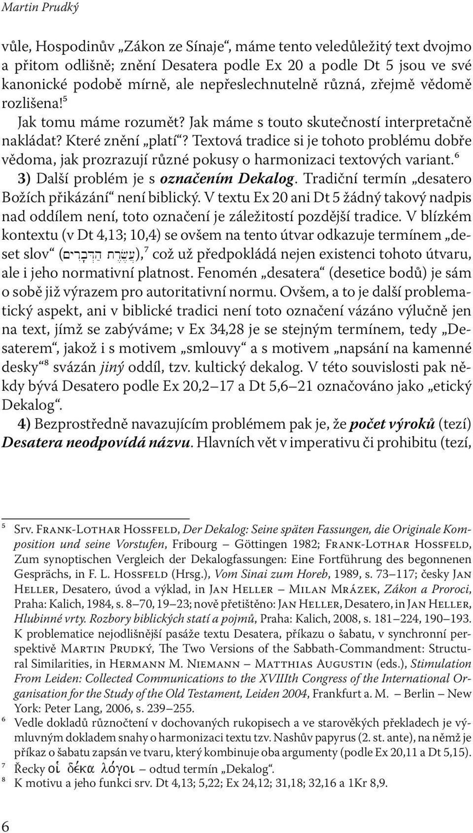 Textová tradice si je tohoto problému dobře vědoma, jak prozrazují různé pokusy o harmonizaci textových variant.⁶ 3) Další problém je s označením Dekalog.