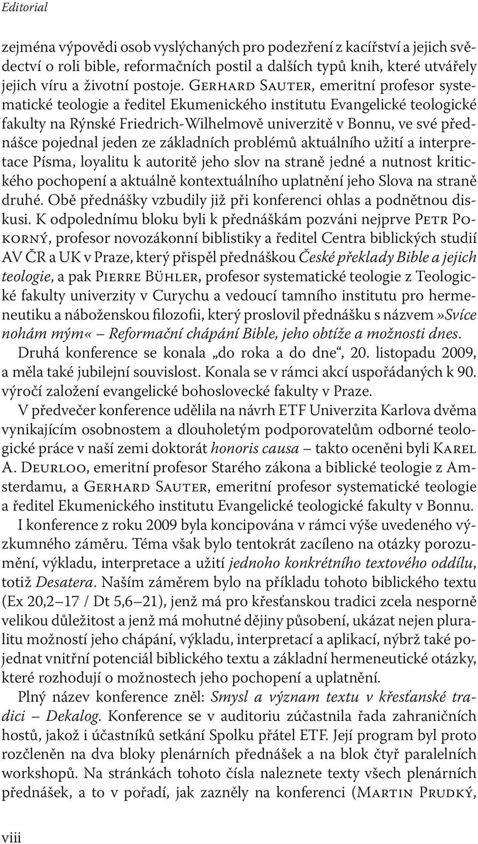 jeden ze základních problémů aktuálního užití a interpretace Písma, loyalitu k autoritě jeho slov na straně jedné a nutnost kritického pochopení a aktuálně kontextuálního uplatnění jeho Slova na