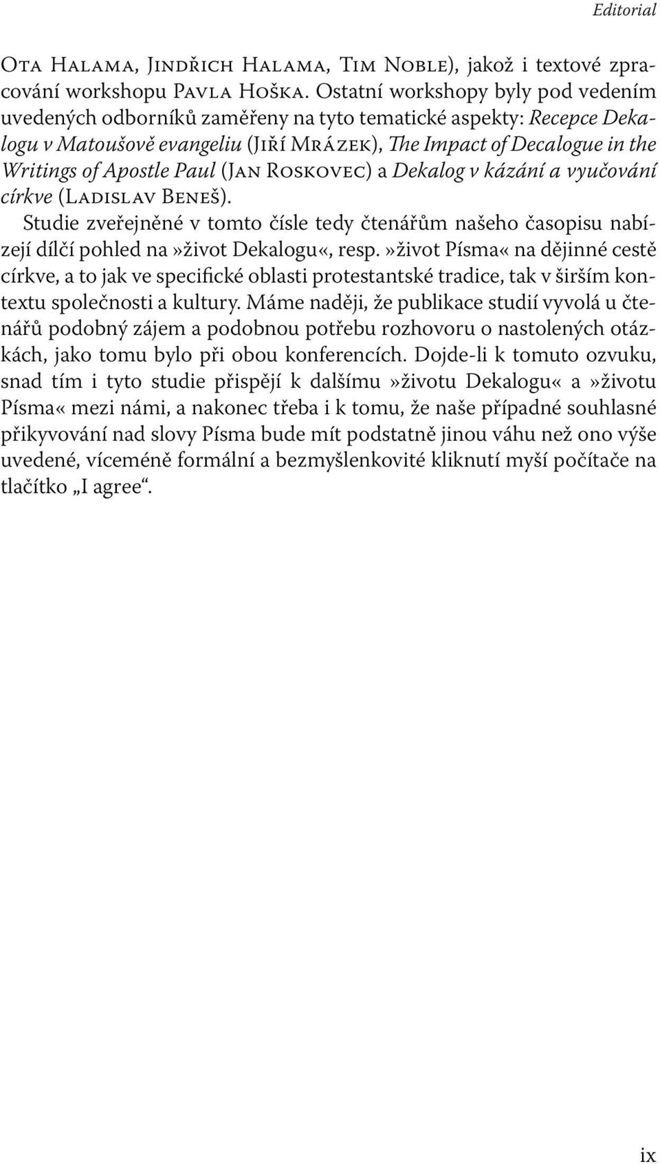 (JAN ROSKOVEC) a Dekalog v kázání a vyučování církve (LADISLAV BENEš). Studie zveřejněné v tomto čísle tedy čtenářům našeho časopisu nabízejí dílčí pohled na»život Dekalogu«, resp.