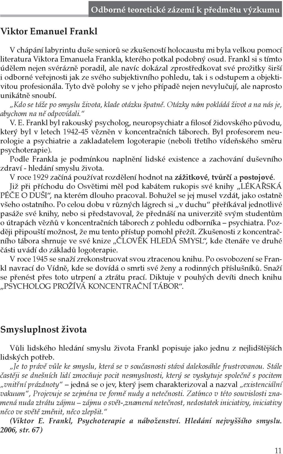 Frankl si s tímto údělem nejen svérázně poradil, ale navíc dokázal zprostředkovat své prožitky širší i odborné veřejnosti jak ze svého subjektivního pohledu, tak i s odstupem a objektivitou