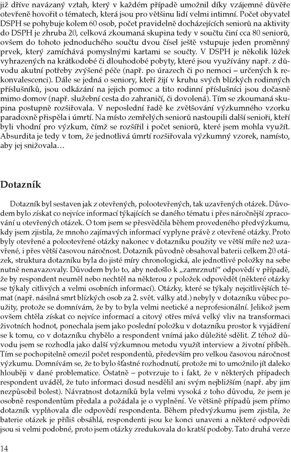 jednoduchého součtu dvou čísel ještě vstupuje jeden proměnný prvek, který zamíchává pomyslnými kartami se součty.