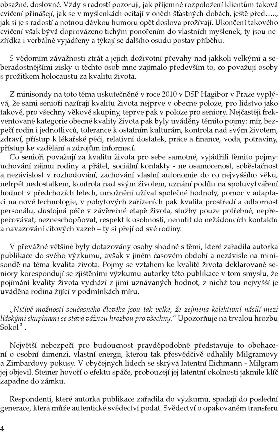 Ukončení takového cvičení však bývá doprovázeno tichým ponořením do vlastních myšlenek, ty jsou nezřídka i verbálně vyjádřeny a týkají se dalšího osudu postav příběhu.