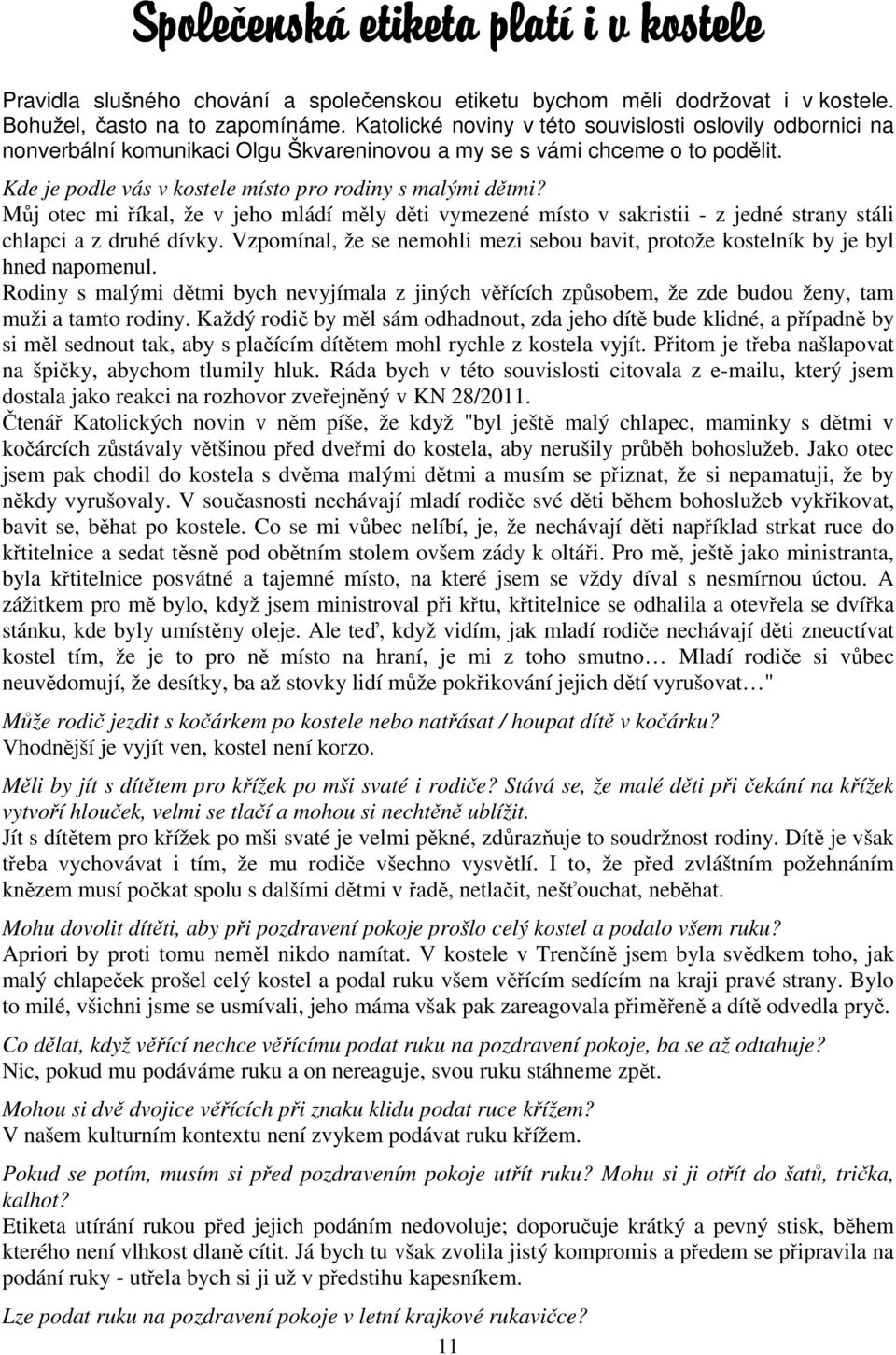 Můj otec mi říkal, že v jeho mládí měly děti vymezené místo v sakristii - z jedné strany stáli chlapci a z druhé dívky.