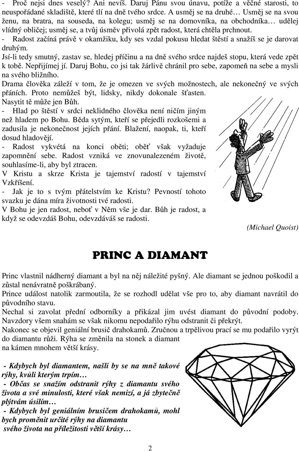 prchnout. - Radost začíná právě v okamžiku, kdy ses vzdal pokusu hledat štěstí a snažíš se je darovat druhým.