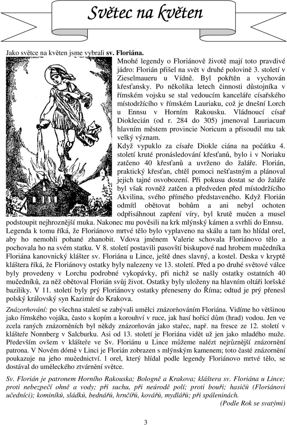 Po několika letech činnosti důstojníka v římském vojsku se stal vedoucím kanceláře císařského místodržícího v římském Lauriaku, což je dnešní Lorch u Ennsu v Horním Rakousku.